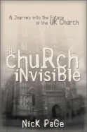 The Church Invisible: A Journey Into the Future of the UK Church - Page, Nick