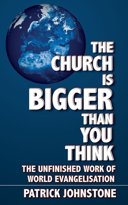 The Church Is Bigger Than You Think: The Unfinished Work of World Evangelisation - Johnstone, Patrick