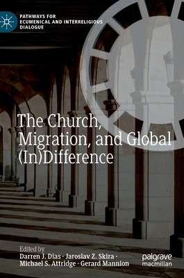 The Church, Migration, and Global (In)Difference - Dias, Darren J (Editor), and Skira, Jaroslav Z (Editor), and Attridge, Michael S (Editor)