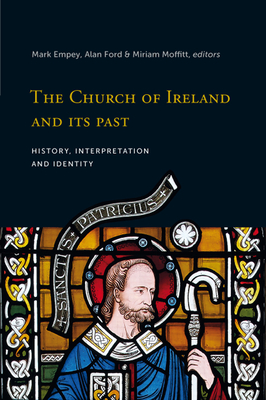 The Church of Ireland and Its Past: History, Interpretation and Identity - Empey, Mark (Editor), and Ford, Alan (Editor), and Moffitt, Miriam (Editor)