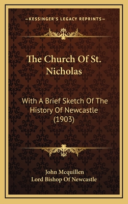 The Church of St. Nicholas: With a Brief Sketch of the History of Newcastle (1903) - McQuillen, John, and Lord Bishop of Newcastle (Foreword by)