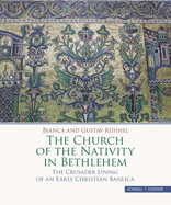 The Church of the Nativity in Bethlehem: The Crusader Lining of an Early Christian Basilica