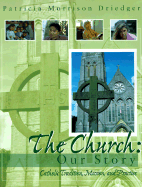 The Church: Our Story: Catholic Tradtion, Mission, and Practice - Driedger, Patricia Morrison, and Driedger, Pam (Preface by)
