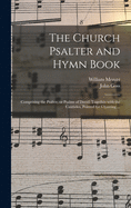 The Church Psalter and Hymn Book: Comprising the Psalter, or Psalms of David, Together With the Canticles, Pointed for Chanting ...