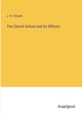 The Church School and its Officers - Vincent, J H