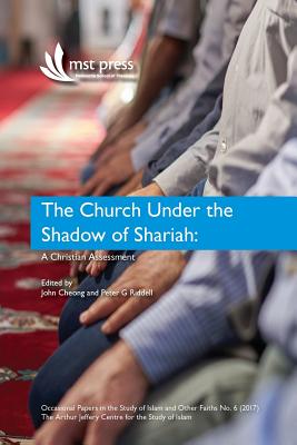 The Church under the Shadow of Shariah: A Christian Assessment - Cheong, John (Editor), and Riddell, Peter G, Ph.D. (Editor)