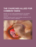 The Churches Allied for Common Tasks: Report of the Third Quadrennium of the Federal Council of the Churches of Christ in America, 1916-1920 (Classic Reprint)