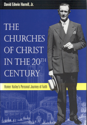 The Churches of Christ in the 20th Century: Homer Hailey's Personal Journey of Faith - Harrell, David Edwin, Professor