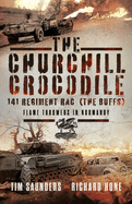 The Churchill Crocodile: 141 Regiment RAC (The Buffs): Flame Throwers in Normandy