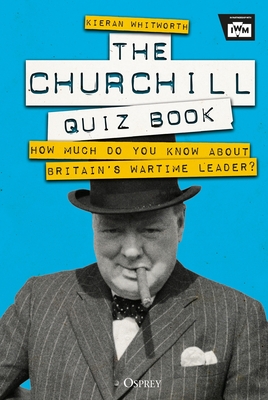 The Churchill Quiz Book: How much do you know about Britain's wartime leader? - Whitworth, Kieran