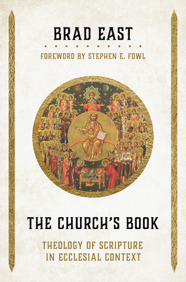 The Church's Book: Theology of Scripture in Ecclesial Context - East, Brad, and Fowl, Stephen E (Foreword by)