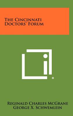 The Cincinnati Doctors' Forum - McGrane, Reginald Charles, and Schwemlein, George X (Foreword by), and King, Arthur (Foreword by)