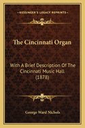 The Cincinnati Organ: With a Brief Description of the Cincinnati Music Hall (1878)