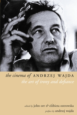 The Cinema of Andrzej Wajda: The Art of Irony and Defiance - Orr, John (Editor), and Ostrowska, Elzbieta (Editor)