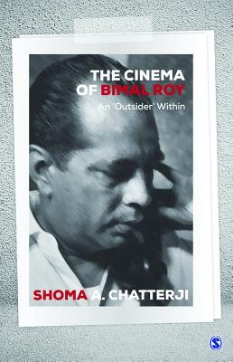 The Cinema of Bimal Roy: An Outsider Within - Chatterji, Shoma A.