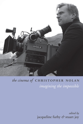 The Cinema of Christopher Nolan: Imagining the Impossible - Furby, Jacqueline (Editor), and Joy, Stuart (Editor)