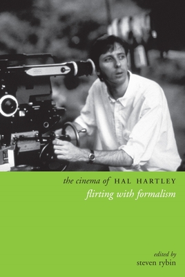 The Cinema of Hal Hartley: Flirting with Formalism - Rybin, Steven (Editor)