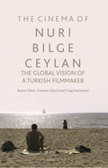 The Cinema of Nuri Bilge Ceylan: The Global Vision of a Turkish Filmmaker