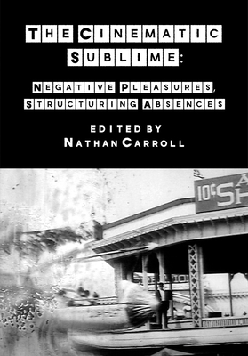 The Cinematic Sublime: Negative Pleasures, Structuring Absences - Carroll, Nathan (Editor)