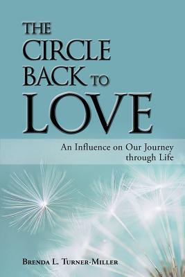 The Circle Back to Love: An Influence on Our Journey Through Life - Turner-Miller, Brenda L