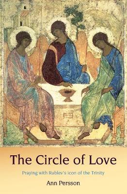 The Circle of Love: Praying with Rublev's icon of the Trinity - Persson, Ann