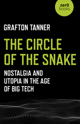 The Circle of the Snake: Nostalgia and Utopia in the Age of Big Tech - Tanner, Grafton