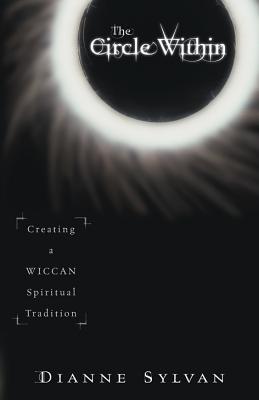 The Circle Within: Creating a Wiccan Spiritual Tradition - Sylvan, Dianne