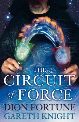 The Circuit of Force: Occult Dynamics of the Etheric Vehicle - Knight, Gareth, and Fortune, Dion