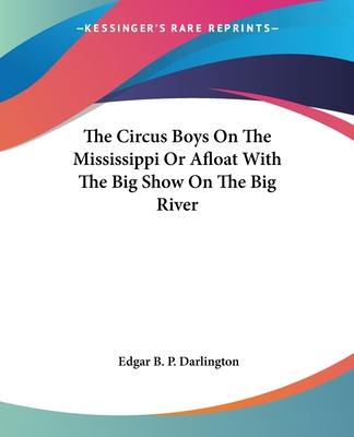 The Circus Boys On The Mississippi Or Afloat With The Big Show On The Big River - Darlington, Edgar B P