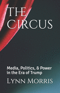 The Circus: Media, Politics, & Power in the Era of Trump