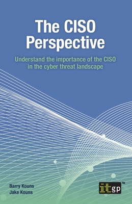 The CISO Perspective: Understand the importance of the CISO in the cyber threat landscape - Kouns, Barry, and Kouns, Jake