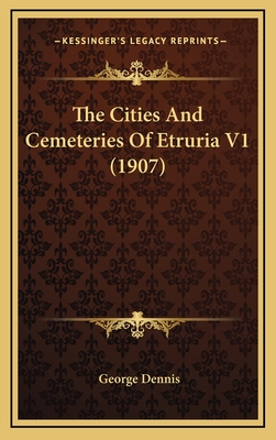 The Cities and Cemeteries of Etruria V1 (1907) - Dennis, George