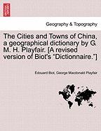 The Cities and Towns of China, a geographical dictionary by G. M. H. Playfair. [A revised version of Biot's "Dictionnaire."]