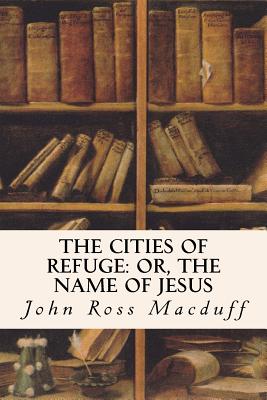 The Cities of Refuge: or, The Name of Jesus - Macduff, John Ross