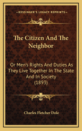 The Citizen and the Neighbor: Or Men's Rights and Duties as They Live Together in the State and in Society (1893)