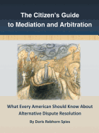 The Citizen's Guide to Mediation and Arbitration: What Every American Should Know About Alternative Dispute Resolution