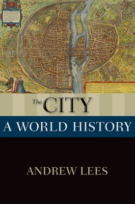 The City: A World History - Lees, Andrew