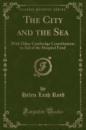 The City and the Sea: With Other Cambridge Contributions in Aid of the Hospital Fund (Classic Reprint)