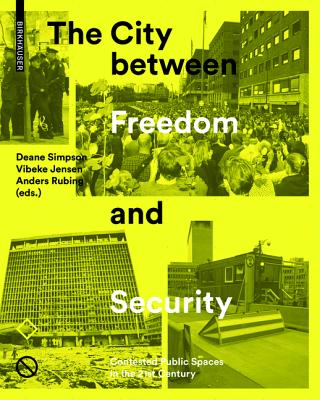 The City Between Freedom and Security: Contested Public Spaces in the 21st Century - Simpson, Deane (Editor), and Jensen, Vibeke (Editor), and Rubing, Anders (Editor)