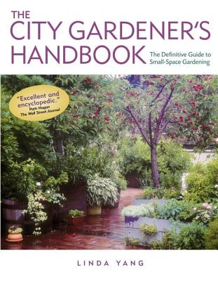 The City Gardener's Handbook: The Definitive Guide to Small-Space Gardening - Yang, Linda, and Powis, Katherine (Foreword by), and Pepper, Jane G (Foreword by)