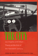 The City: Los Angeles and Urban Theory at the End of the Twentieth Century - Scott, Allen J (Editor), and Soja, Edward W (Editor)