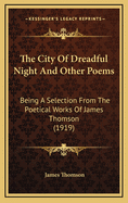 The City of Dreadful Night and Other Poems: Being a Selection from the Poetical Works of James Thomson