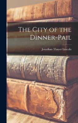 The City of the Dinner-Pail - Lincoln, Jonathan Thayer