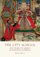 The City School: 425 Years of Queen Elizabeth's Hospital