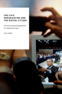The Civic Organization and the Digital Citizen: Communicating Engagement in a Networked Age