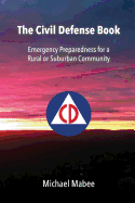The Civil Defense Book: Emergency Preparedness for a Rural or Suburban Community