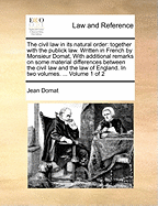 The Civil Law in Its Natural Order: Together with the Publick Law. Written in French by Monsieur Domat the Second Edition, with Additions. of 2; Volume 2