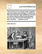 The civil law in its natural order: together with the publick law. Written in French by Monsieur Domat, With additional remarks on some material differences between the civil law and the law of England. In two volumes. ... Volume 2 of 2