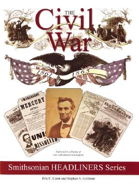 The Civil War 1861-1865: Smithsonian Headliners Series - Caren, Eric C, and Goldman, Stephen A