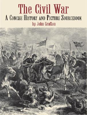 The Civil War: A Concise History and Picture Sourcebook - Grafton, John (Editor)